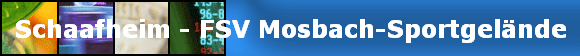 Schaafheim - FSV Mosbach-Sportgelände
