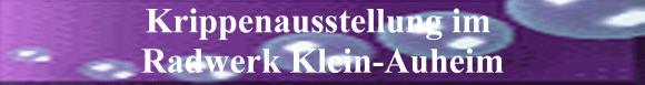 Krippenausstellung im Radwerk Klein-Auheim